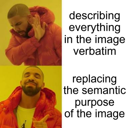 Drake no/yes meme
No: describing everything in the image verbatim
Yes: replacing the semantic purpose of the image Drake no/yes meme
No: describing everything in the image verbatim
Yes: replacing the semantic purpose of the image
